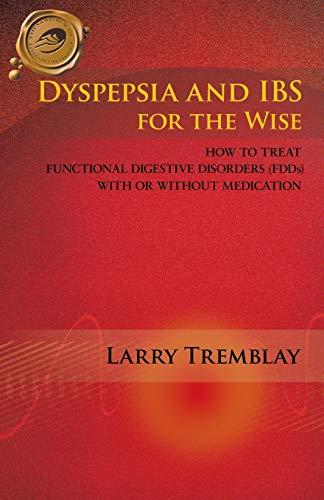 Dyspepsia and IBS for the Wise: How to Treat Functional Digestive Disorders (FDDs) with or without medication