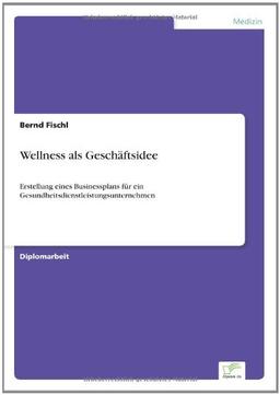 Wellness als Geschäftsidee: Erstellung eines Businessplans für ein Gesundheitsdienstleistungsunternehmen