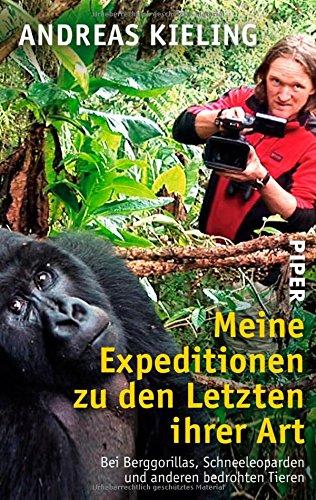 Meine Expeditionen zu den Letzten ihrer Art: Bei Berggorillas, Schneeleoparden und anderen bedrohten Tieren