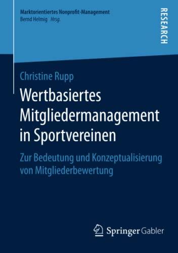 Wertbasiertes Mitgliedermanagement in Sportvereinen: Zur Bedeutung und Konzeptualisierung von Mitgliederbewertung (Marktorientiertes Nonprofit-Management)