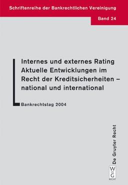 Internes und externes Rating. Aktuelle Entwicklungen im Recht der Kreditsicherheiten - national und international: Bankrechtstag 2004 (Schriftenreihe Der Bankrechtlichen Vereinigung)