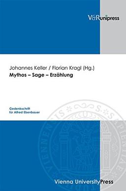 Mythos - Sage - Erzählung: Gedenkschrift für Alfred Ebenbauer