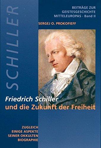 Friedrich Schiller und die Zukunft der Freiheit: Zugleich einige Aspekte seiner okkulten Biographie