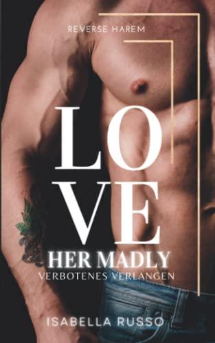 Love Her Madly (Reverse Harem): Verbotenes Verlangen