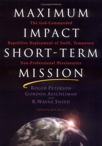 Maximum Impact Short-Term Mission: The God-Commanded Repetitive Deplayment of Swift, Temporary Non-Professional Missionaries