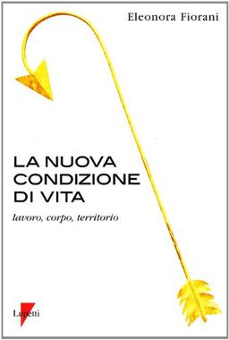 La nuova condizione di vita. Lavoro, corpo, territorio (Comunicazione. Teorie e tecniche)