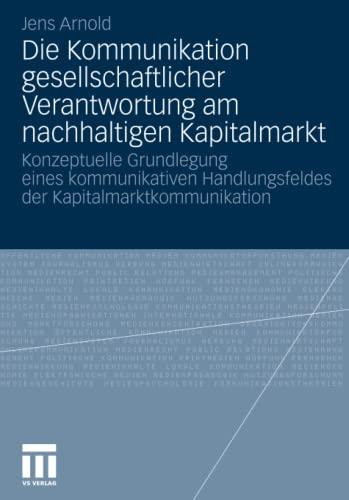 Die Kommunikation gesellschaftlicher Verantwortung am nachhaltigen Kapitalmarkt: Konzeptuelle Grundlegung eines kommunikativen Handlungsfeldes der Kapitalmarktkommunikation