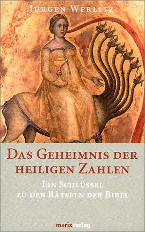 Das Geheimnis der heiligen Zahlen. Ein Schlüssel zu den Rätseln der Bibel