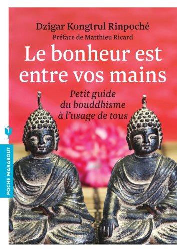 Le bonheur est entre vos mains : petit guide du bouddhisme à l'usage de tous