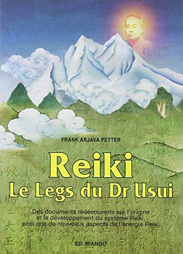 Reiki : le legs du Dr Usui : des documents redécouverts sur l'origine et le développement du système Reiki, ainsi que de nouveaux aspects de l'énergie Reiki