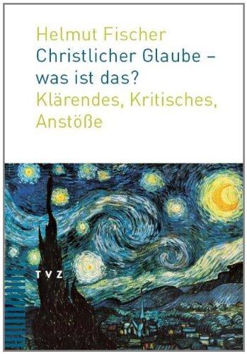 Christlicher Glaube - was ist das?: Klärendes, Kritisches, Anstöße