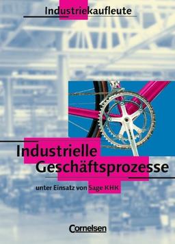 Industriekaufleute - Industrielle Geschäftsprozesse - Bisherige Ausgabe: Schülerbuch: Mit Inhalten zur ERP-Software Sage KHK "Classic Line"