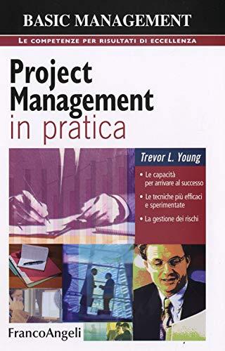 Project management in pratica. Le capacità per arrivare al successo, le tecniche più efficaci e sperimentate, la gestione dei rischi (Basic management)