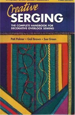 Creative Serging: The Complete Handbook for Decorative Overlock Sewing (Serging . . . from Basics to Creative Possibilities)