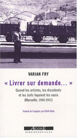 Livrer sur demande... : quand les artistes, les dissidents et les Juifs fuyaient les nazis (Marseille, 1940-1941)