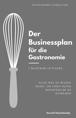 Der Businessplan für die Gastronomie: Leitfaden zur Erstellung eines Gastronomietauglichen Businessplans