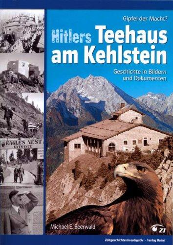 Hitlers Teehaus am Kehlstein: Gipfel der Macht?  Geschichte in Bildern und Dokumenten