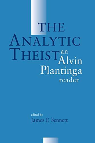 The Analytic Theist: An Alvin Plantinga Reader: Alvin Plantiga Reader