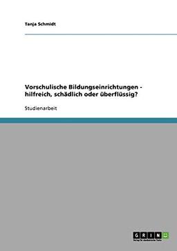 Vorschulische Bildungseinrichtungen - hilfreich, schädlich oder überflüssig?