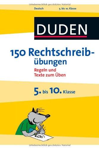 Duden - 150 Rechtschreibübungen 5. bis 10. Klasse: Regeln und Texte zum Üben