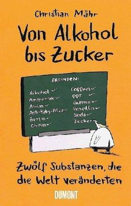 Von Alkohol bis Zucker: 12 Substanzen, die die Welt veränderten: Zwölf Substanzen, die die Welt veränderten