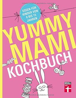 Yummy Mami Kochbuch: Essen für Kinder von 0 bis 15 Jahren