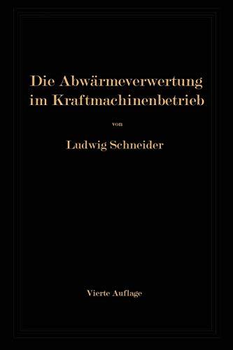 Die Abwärmeverwertung im Kraftmaschinenbetrieb mit besonderer Berücksichtigung der Zwischen- und Abdampfverwertung zu Heizzwecken. Eine kraft- und wärmewirtschaftliche Studie