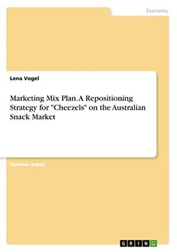 Marketing Mix Plan. A Repositioning Strategy for "Cheezels" on the Australian Snack Market