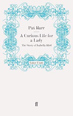 A Curious Life for a Lady: The Story of Isabella Bird