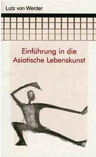 Einführung in die philosophische Lebenskunst Asiens: chinesische, indische und arabische Wege zum Glück