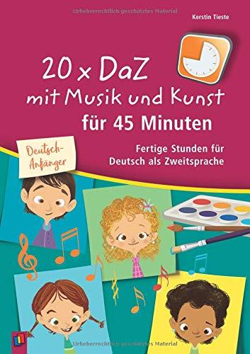 20 x DaZ mit Musik und Kunst für 45 Minuten – für Deutsch-Anfänger: Fertige Stunden für Deutsch als Zweitsprache