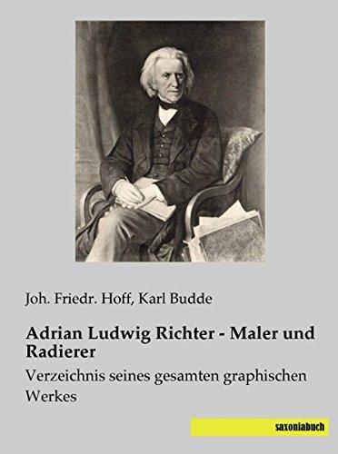 Adrian Ludwig Richter - Maler und Radierer: Verzeichnis seines gesamten graphischen Werkes