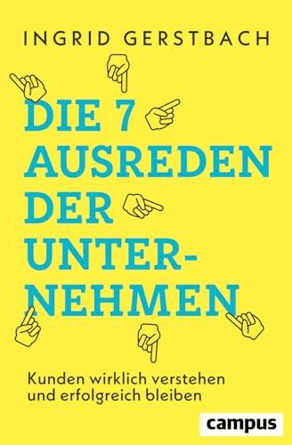 Die 7 Ausreden der Unternehmen: Kunden wirklich verstehen und erfolgreich bleiben