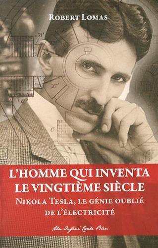 L'homme qui inventa le vingtième siècle : Nikola Tesla, le génie oublié de l'électricité