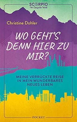 Wo geht´s denn hier zu mir?: Meine verrückte Reise in mein wunderbares neues Leben