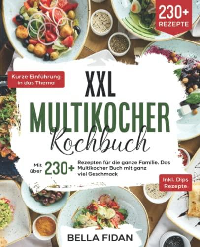 XXL Multikocher Kochbuch: Mit über 230+ Rezepten für die ganze Familie. Das Multikocher Buch mit ganz viel Geschmack. Inklusive leckere Dips Rezepte