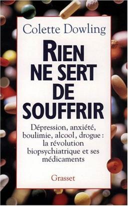 Rien ne sert de souffrir : dépression, anxiété, boulimie, alcool, drogue, la révolution biopsychiatrique et ses médicaments