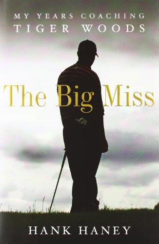 The Big Miss: My Years Coaching Tiger Woods