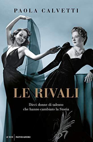 Le rivali. Dieci donne di talento che hanno cambiato la storia