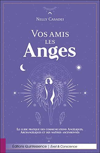 Vos amis les anges : le guide pratique des communications angéliques, archangéliques et des maîtres ascensionnés