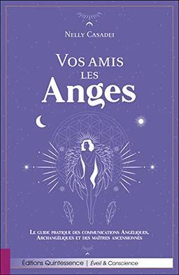 Vos amis les anges : le guide pratique des communications angéliques, archangéliques et des maîtres ascensionnés