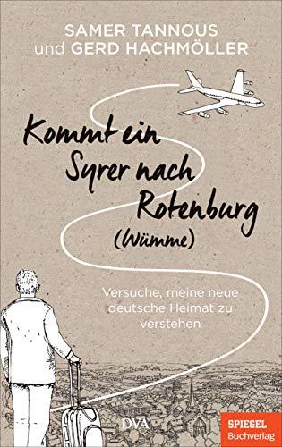 Kommt ein Syrer nach Rotenburg (Wümme): Versuche, meine neue deutsche Heimat zu verstehen - Ein SPIEGEL-Buch