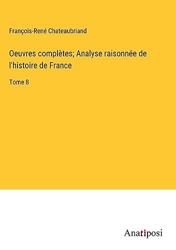 Oeuvres complètes; Analyse raisonnée de l'histoire de France: Tome 8