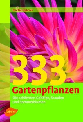 333 Gartenpflanzen: Die schönsten Gehölze, Stauden und Sommerblumen