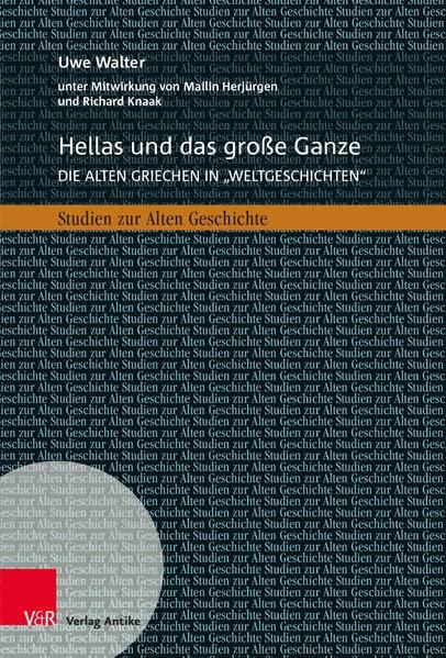 Hellas und das große Ganze: Die alten Griechen in »Weltgeschichten« zwischen Geschichtswissenschaft, Buchverlagen und historischer Bildung (Studien zur Alten Geschichte)