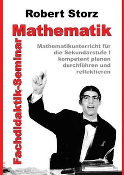 Fachdidaktik-Seminar Mathematik: Mathematikunterricht für die Sekundarstufe I kompetent planen, durchführen und reflektieren