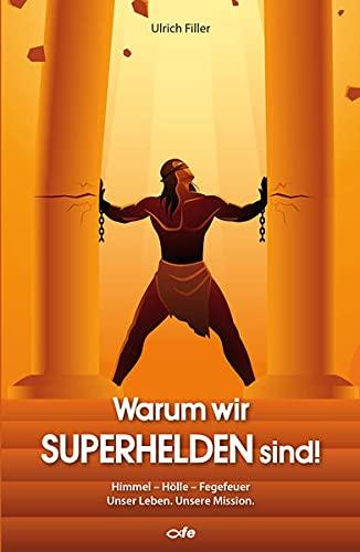 Warum wir Superhelden sind!: Himmel – Hölle – Fegefeuer. Unser Leben. Unsere Mission.