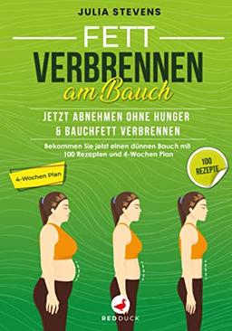 FETT VERBRENNEN AM BAUCH: Jetzt abnehmen ohne Hunger & Bauchfett verbennen - Bekommen Sie jetzt einen dünnen Bauch mit 100 Rezpeten und 4-Wochen Plan