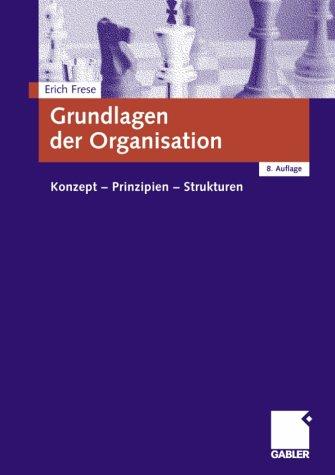 Grundlagen der Organisation. Konzept-Prinzipien-Strukturen