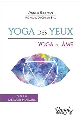 Yoga des yeux, yoga de l'âme : voir clair n'est pas une aptitude physique mais un état d'esprit : avec des exercices pratiques